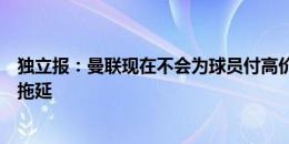 独立报：曼联现在不会为球员付高价，因此乌加特交易如此拖延