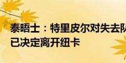 泰晤士：特里皮尔对失去队长袖标深感受伤，已决定离开纽卡