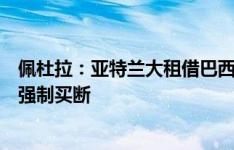 佩杜拉：亚特兰大租借巴西中卫贝康被拒，费内巴切要加入强制买断