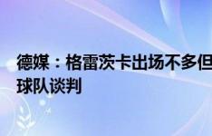 德媒：格雷茨卡出场不多但愿意留队，他目前还没有与其他球队谈判