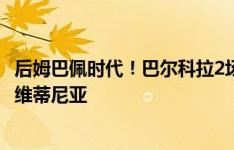 后姆巴佩时代！巴尔科拉2场3球，巴黎新中场19岁内维斯＆维蒂尼亚