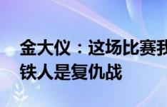 金大仪：这场比赛我们是主场 明天对阵辽宁铁人是复仇战