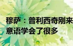 穆萨：普利西奇刚来米兰我帮他翻译，他现在意语学会了很多