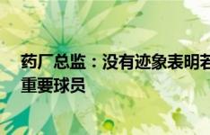 药厂总监：没有迹象表明若纳坦-塔明年离队，他是我们的重要球员