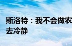 斯洛特：我不会做农夫三拳庆祝，永远不会失去冷静