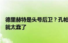 德里赫特是头号后卫？孔帕尼：我没那样说，如果我那样说就太蠢了