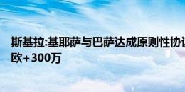 斯基拉:基耶萨与巴萨达成原则性协议 巴萨准备报价1000万欧+300万