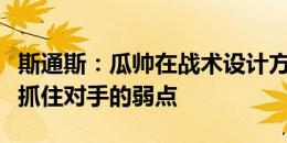 斯通斯：瓜帅在战术设计方面是天才，他总能抓住对手的弱点