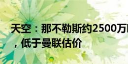 天空：那不勒斯约2500万欧报价麦克托米奈，低于曼联估价