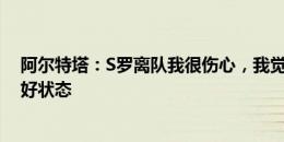 阿尔特塔：S罗离队我很伤心，我觉得自己没能激发出他最好状态