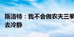 斯洛特：我不会做农夫三拳庆祝，永远不会失去冷静