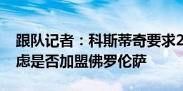 跟队记者：科斯蒂奇要求24到48个小时来考虑是否加盟佛罗伦萨