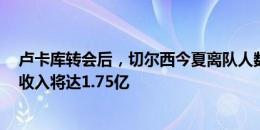 卢卡库转会后，切尔西今夏离队人数将达15人&转会收入将达1.75亿