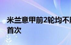 米兰意甲前2轮均不胜，自2011/12赛季之后首次