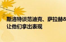 斯洛特谈范迪克、萨拉赫&阿诺德未来：我能做的是让他们拿出表现