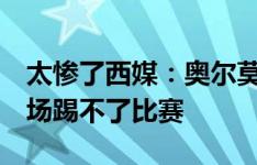 太惨了西媒：奥尔莫已经赶不上注册，连续2场踢不了比赛