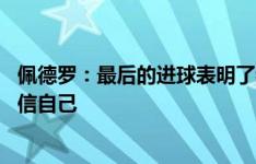 佩德罗：最后的进球表明了我们多想赢下比赛 教练让我们相信自己