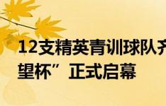 12支精英青训球队齐聚昆明 第三届“西甲希望杯”正式启幕