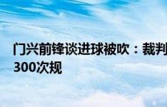 门兴前锋谈进球被吹：裁判不想我们进球，这接触一场能犯300次规