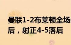 曼联1-2布莱顿全场数据：曼联射门11-14落后，射正4-5落后