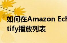 如何在Amazon Echo智能扬声器上收听Spotify播放列表