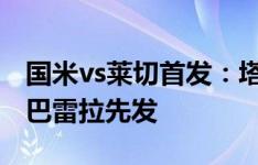 国米vs莱切首发：塔雷米搭档图拉姆，恰20、巴雷拉先发