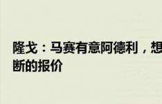 隆戈：马赛有意阿德利，想法是向米兰提供租借＋选择性买断的报价