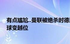 有点尴尬..曼联被绝杀时德里赫特防空气，齐尔克泽一碰进球变越位