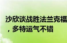 沙欣谈战胜法兰克福：新赛季德甲首胜很重要，多特运气不错