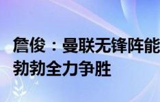 詹俊：曼联无锋阵能否全身而退？布莱顿雄心勃勃全力争胜