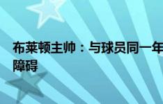 布莱顿主帅：与球员同一年龄段是我的优势，我们交流没有障碍