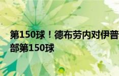 第150球！德布劳内对伊普斯维奇破门，打入个人生涯俱乐部第150球