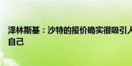 泽林斯基：沙特的报价确实很吸引人，但我更想在欧冠证明自己