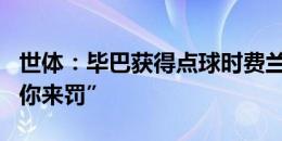 世体：毕巴获得点球时费兰向尼科打趣，说“你来罚”