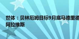 世体：贝林厄姆目标9月底马德里德比复出，也有可能出战阿拉维斯