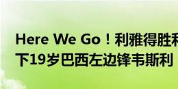 Here We Go！利雅得胜利将2000万美元签下19岁巴西左边锋韦斯利