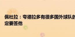 佩杜拉：夸德拉多有很多国外球队的报价，亚特兰大还没决定要签他