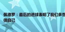 佩德罗：最后的进球表明了我们多想赢下比赛 教练让我们相信自己