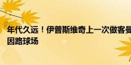 年代久远！伊普斯维奇上一次做客曼城，还是在24年前的缅因路球场