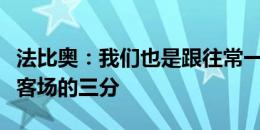 法比奥：我们也是跟往常一样，还是要去争取客场的三分