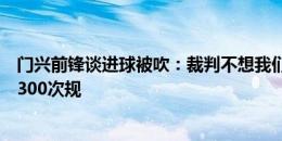 门兴前锋谈进球被吹：裁判不想我们进球，这接触一场能犯300次规