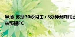 半场-苏牙30秒闪击+5分钟双响梅西缺阵 迈阿密国际2-0辛辛那提FC