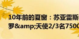 10年前的夏窗：苏亚雷斯8172万欧标王，J罗&天使2/3名7500万欧