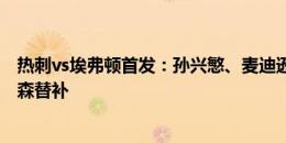 热刺vs埃弗顿首发：孙兴慜、麦迪逊、罗梅罗出战，理查利森替补