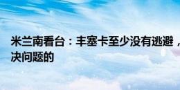 米兰南看台：丰塞卡至少没有逃避，但米兰请你来是为了解决问题的