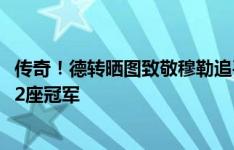 传奇！德转晒图致敬穆勒追平拜仁队史出场纪录：709场，32座冠军