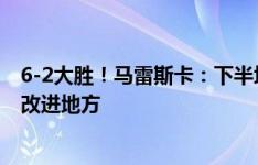 6-2大胜！马雷斯卡：下半场调整后我们控制了比赛 总有可改进地方