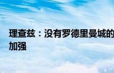 理查兹：没有罗德里曼城的中场有些空虚，他们的防守仍需加强