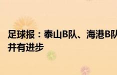 足球报：泰山B队、海港B队中乙表现不俗，年轻人得到锻炼并有进步