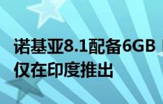 诺基亚8.1配备6GB RAM和128GB存储空间 仅在印度推出